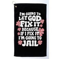Let God Fix It Because If I Fix It I'm Going To Jail Funny Golf Towel
