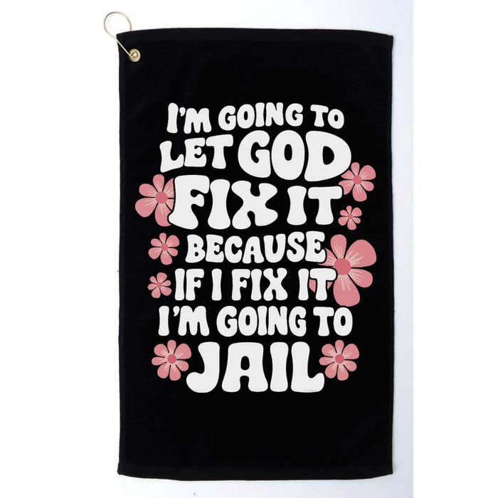 Let God Fix It Because If I Fix It I'm Going To Jail Funny Golf Towel