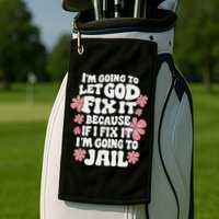 Let God Fix It Because If I Fix It I'm Going To Jail Funny Golf Towel