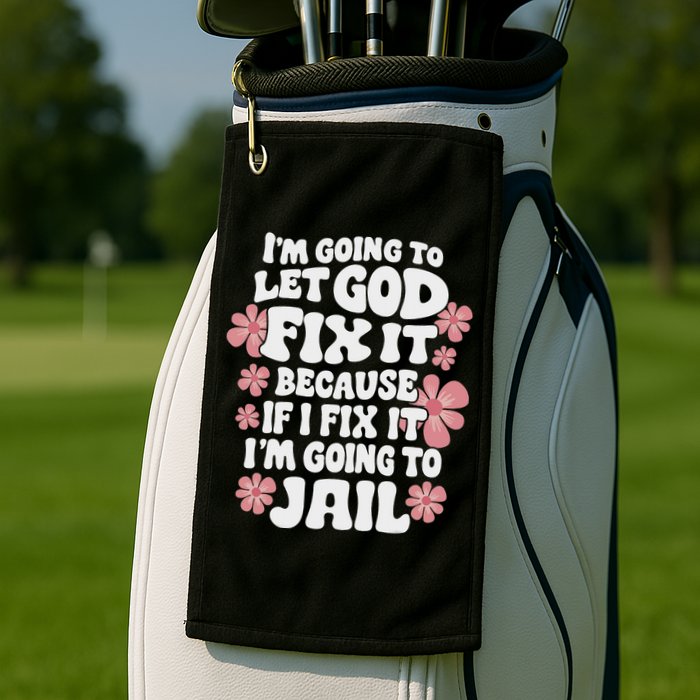 Let God Fix It Because If I Fix It I'm Going To Jail Funny Golf Towel