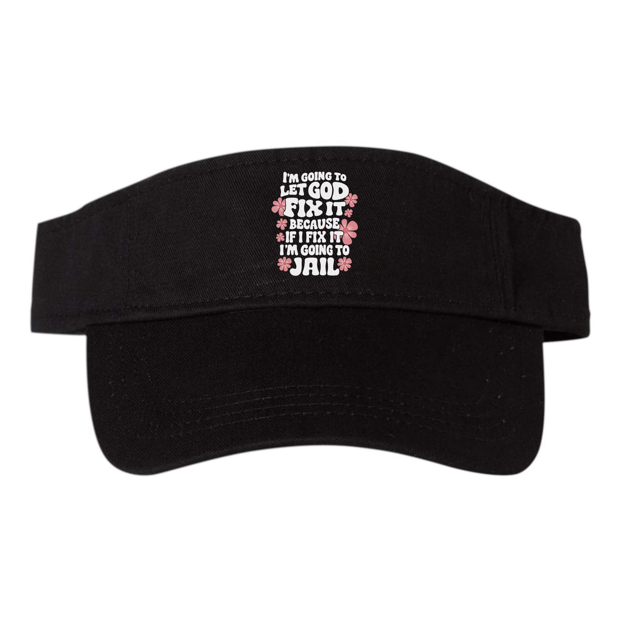 Let God Fix It Because If I Fix It I'm Going To Jail Funny Visor