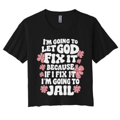 Let God Fix It Because If I Fix It I'm Going To Jail Funny Crop Top