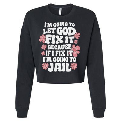 Let God Fix It Because If I Fix It I'm Going To Jail Funny Cropped Pullover Crew