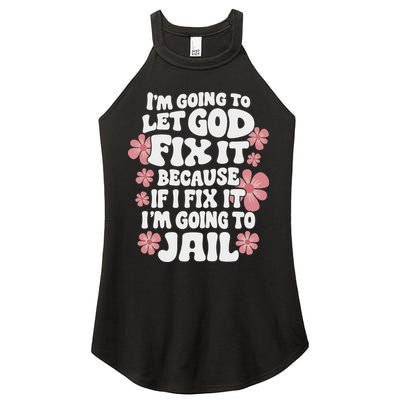 Let God Fix It Because If I Fix It I'm Going To Jail Funny Women's Perfect Tri Rocker Tank