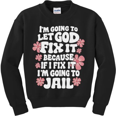 Let God Fix It Because If I Fix It I'm Going To Jail Funny Kids Sweatshirt