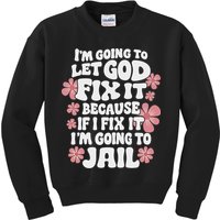 Let God Fix It Because If I Fix It I'm Going To Jail Funny Kids Sweatshirt