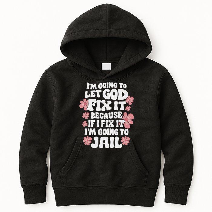 Let God Fix It Because If I Fix It I'm Going To Jail Funny Kids Hoodie