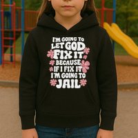 Let God Fix It Because If I Fix It I'm Going To Jail Funny Kids Hoodie