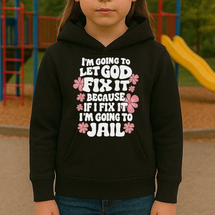 Let God Fix It Because If I Fix It I'm Going To Jail Funny Kids Hoodie