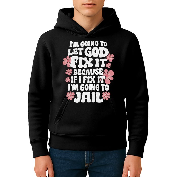 Let God Fix It Because If I Fix It I'm Going To Jail Funny Kids Hoodie