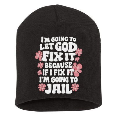 Let God Fix It Because If I Fix It I'm Going To Jail Funny Short Acrylic Beanie