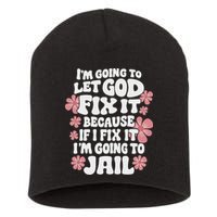 Let God Fix It Because If I Fix It I'm Going To Jail Funny Short Acrylic Beanie