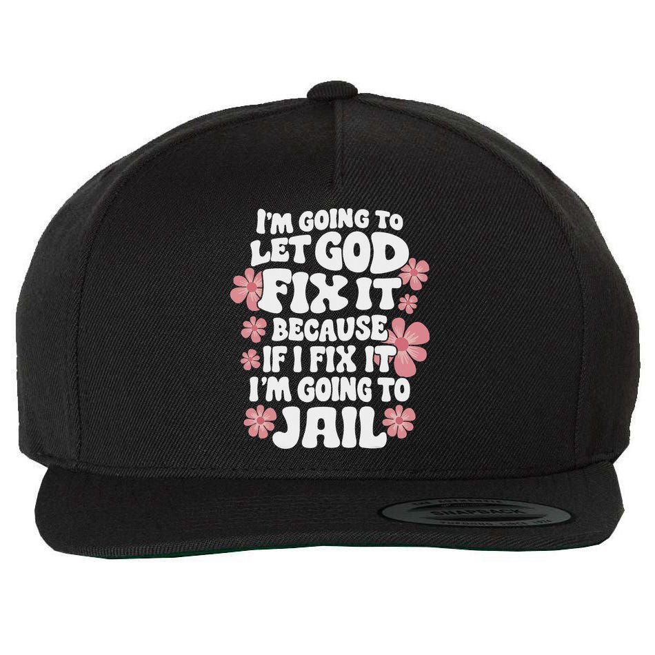 Let God Fix It Because If I Fix It I'm Going To Jail Funny Wool Snapback Cap