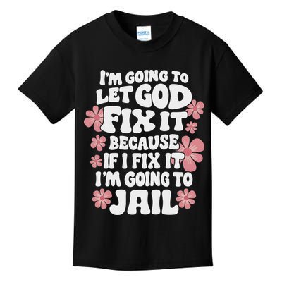 Let God Fix It Because If I Fix It I'm Going To Jail Funny Kids T-Shirt