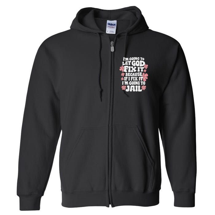 Let God Fix It Because If I Fix It I'm Going To Jail Funny Full Zip Hoodie