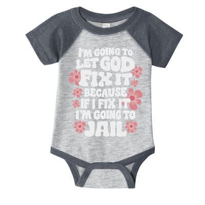 Let God Fix It Because If I Fix It I'm Going To Jail Funny Infant Baby Jersey Bodysuit