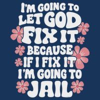 Let God Fix It Because If I Fix It I'm Going To Jail Funny Infant Baby Jersey Bodysuit