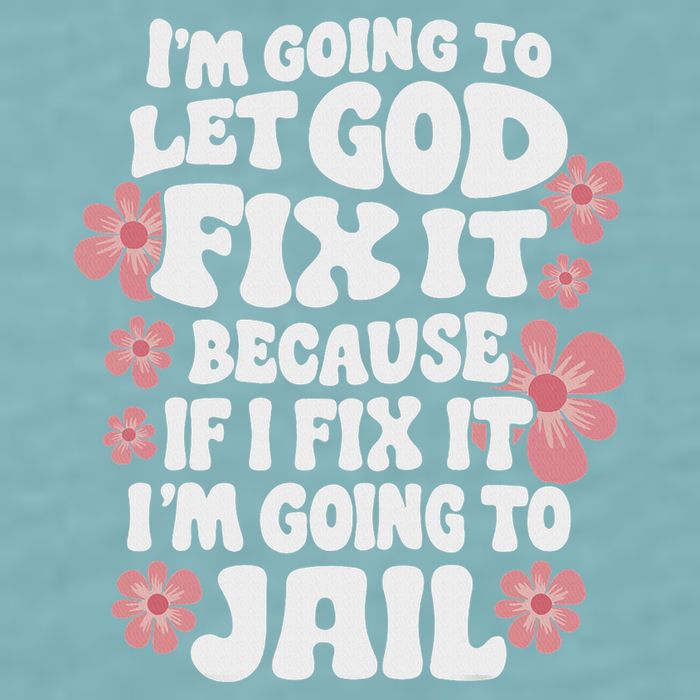 Let God Fix It Because If I Fix It I'm Going To Jail Funny Sueded Cloud Jersey T-Shirt