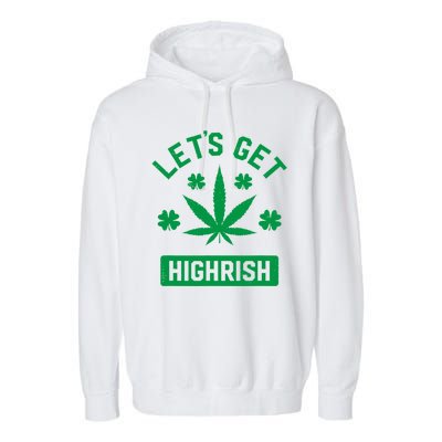 Lets Get Highrish St Patricks Day Weed Marijuana 420 Garment-Dyed Fleece Hoodie