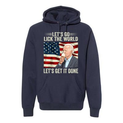 Let's Go Lick The World, Let's Get It Done Funny Joe Biden Premium Hoodie