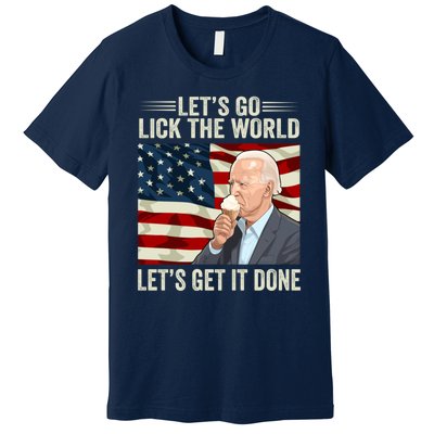 Let's Go Lick The World, Let's Get It Done Funny Joe Biden Premium T-Shirt