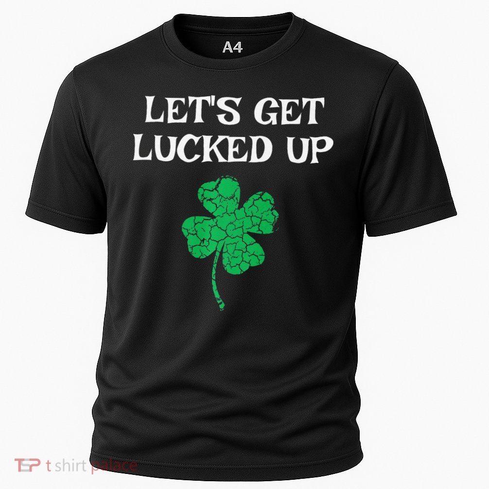 Let's Get Lucked Up Funny St. Saint Patrick's Day Performance Shirt