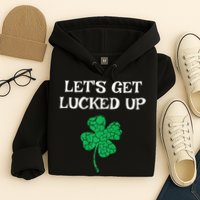 Let's Get Lucked Up Funny St. Saint Patrick's Day Hoodie