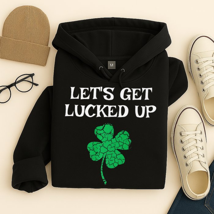 Let's Get Lucked Up Funny St. Saint Patrick's Day Hoodie