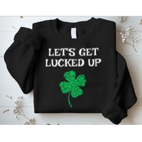 Let's Get Lucked Up Funny St. Saint Patrick's Day Sweatshirt