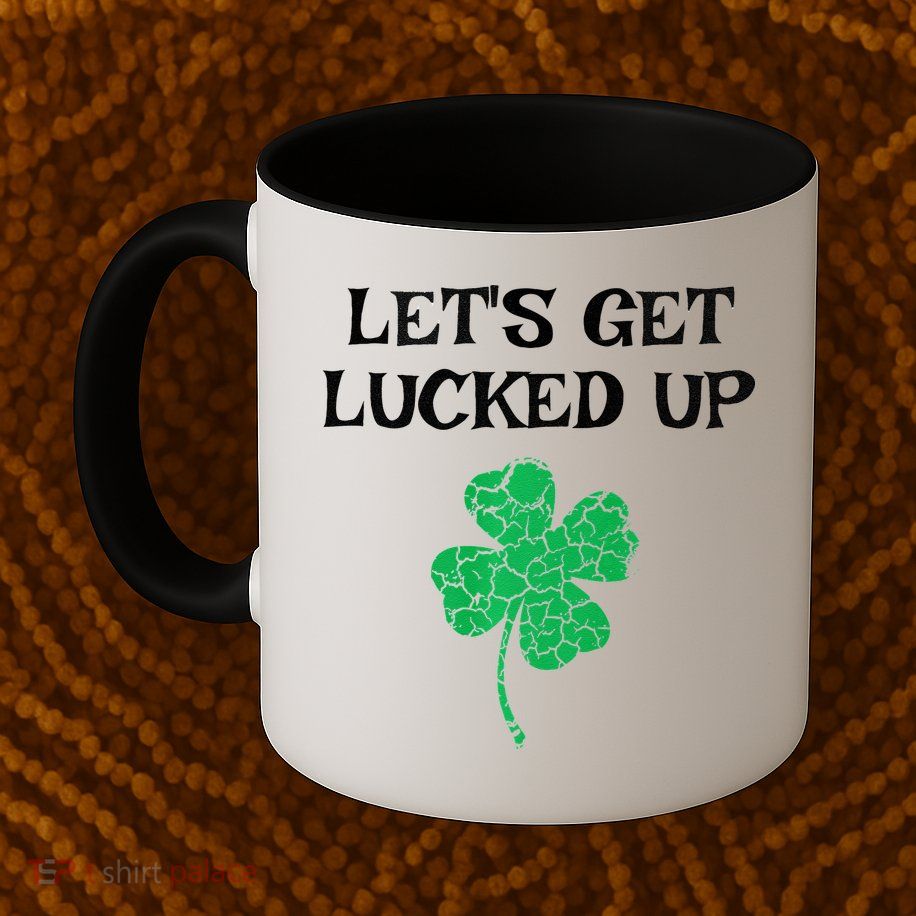 Let's Get Lucked Up Funny St. Saint Patrick's Day Mug