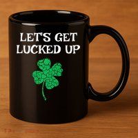 Let's Get Lucked Up Funny St. Saint Patrick's Day 11oz C Handle Ceramic Mug