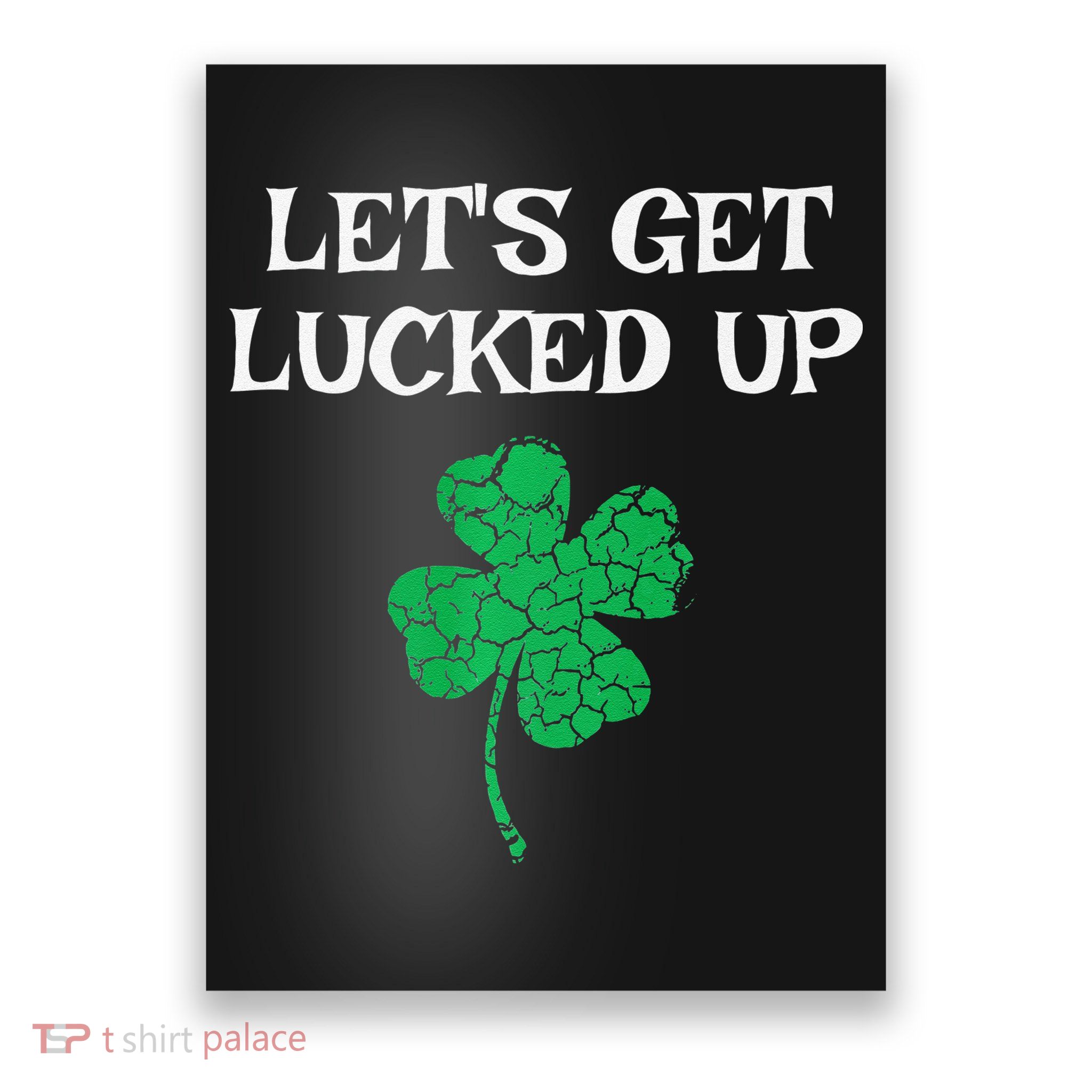 Let's Get Lucked Up Funny St. Saint Patrick's Day Poster