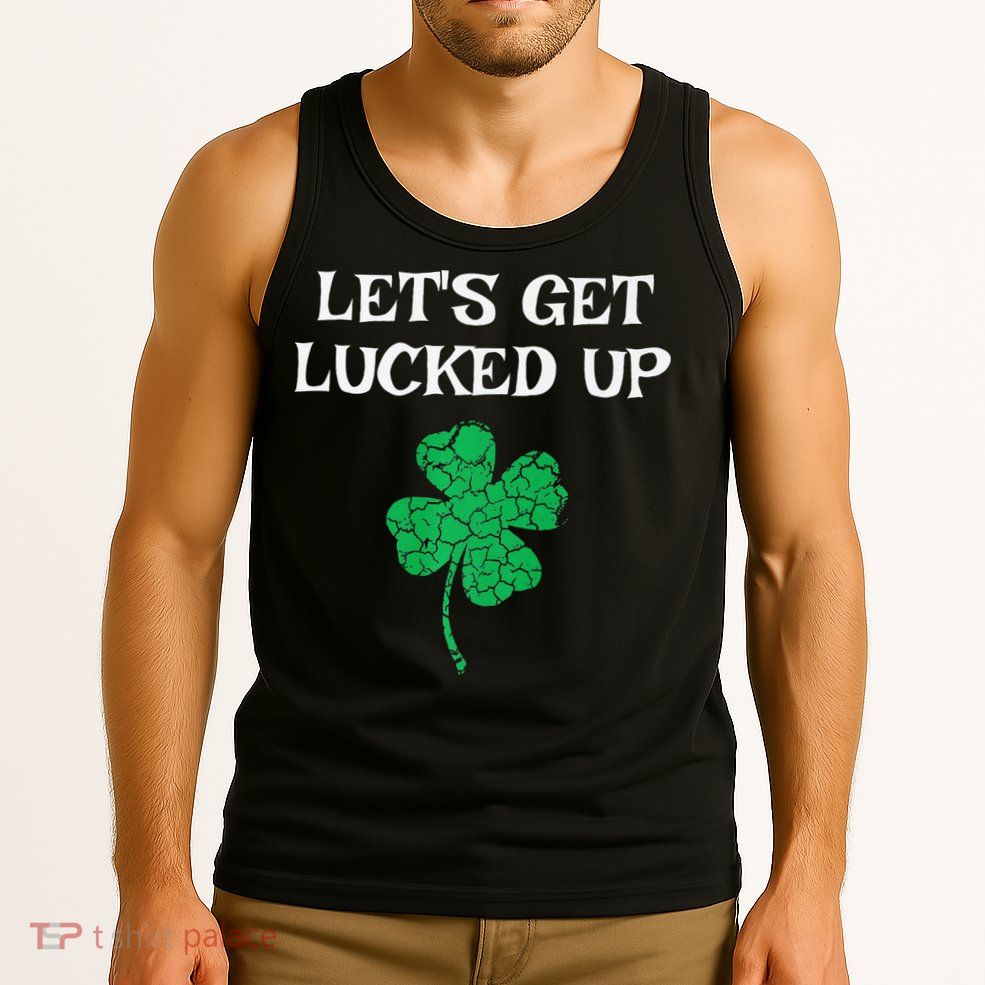 Let's Get Lucked Up Funny St. Saint Patrick's Day Tank Top