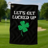 Let's Get Lucked Up Funny St. Saint Patrick's Day Golf Towel