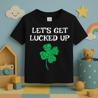 Let's Get Lucked Up Funny St. Saint Patrick's Day Toddler T-Shirt