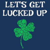 Let's Get Lucked Up Funny St. Saint Patrick's Day Infant Baby Jersey Bodysuit
