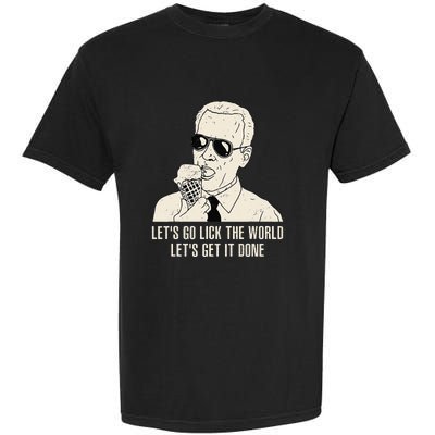 Let's Go Lick The World Let's Get It Done Joe Biden Garment-Dyed Heavyweight T-Shirt