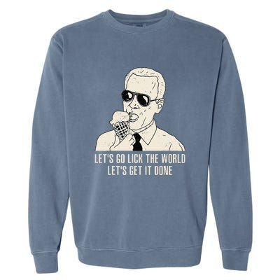 Let's Go Lick The World Let's Get It Done Joe Biden Garment-Dyed Sweatshirt