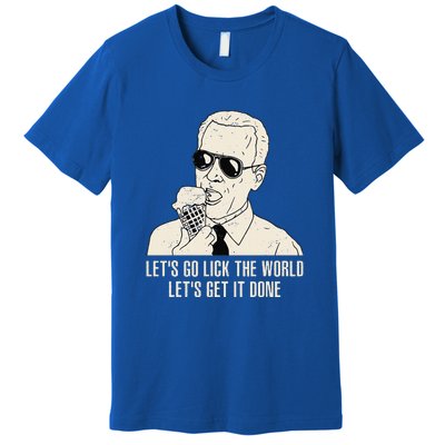 Let's Go Lick The World Let's Get It Done Joe Biden Premium T-Shirt