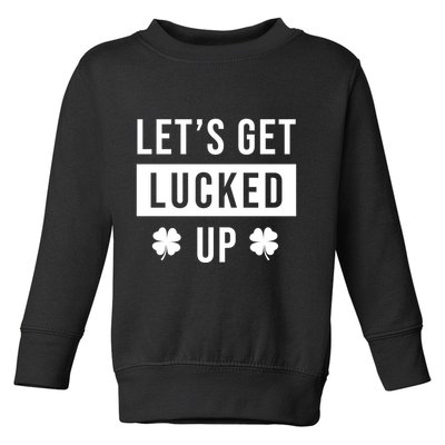 Lets Get Lucked Up Funny Irish St Patricks Day Toddler Sweatshirt