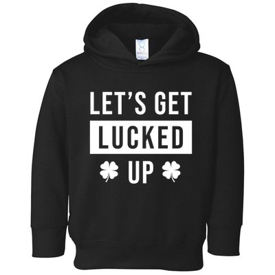Lets Get Lucked Up Funny Irish St Patricks Day Toddler Hoodie