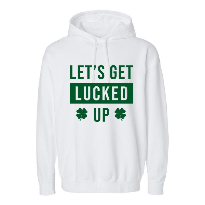 Lets Get Lucked Up Funny Irish St Patricks Day Garment-Dyed Fleece Hoodie