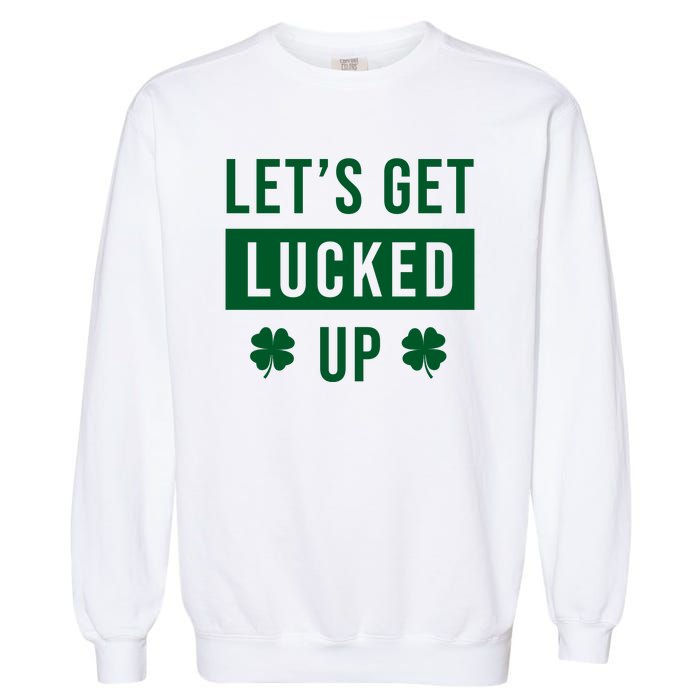 Lets Get Lucked Up Funny Irish St Patricks Day Garment-Dyed Sweatshirt