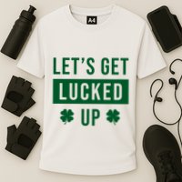 Lets Get Lucked Up Funny Irish St Patricks Day Performance Shirt