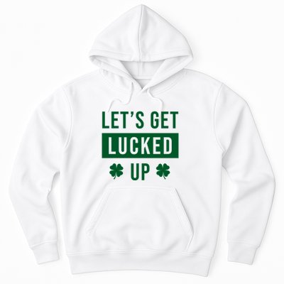 Lets Get Lucked Up Funny Irish St Patricks Day Hoodie