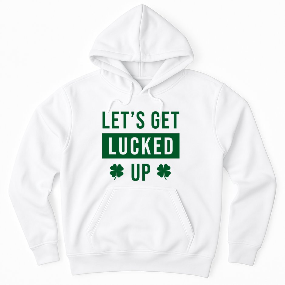 Lets Get Lucked Up Funny Irish St Patricks Day Hoodie