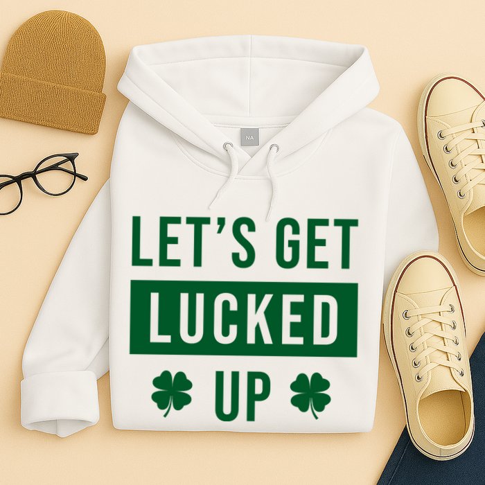 Lets Get Lucked Up Funny Irish St Patricks Day Hoodie
