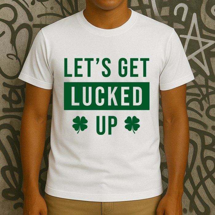Lets Get Lucked Up Funny Irish St Patricks Day T-Shirt