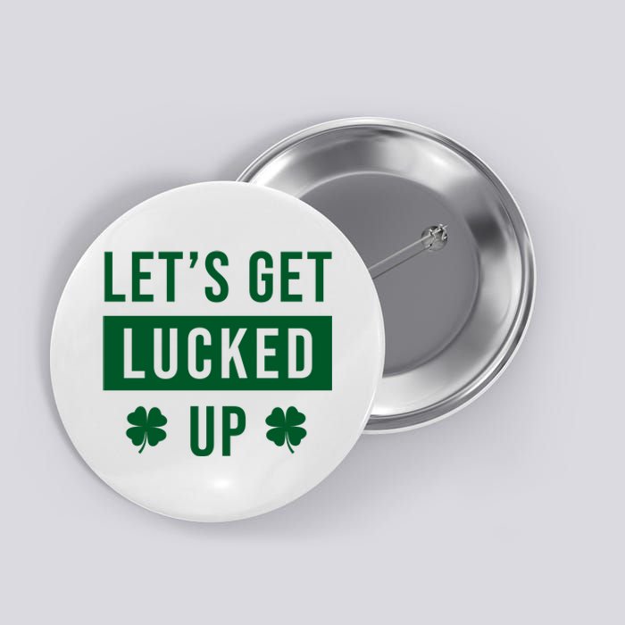 Lets Get Lucked Up Funny Irish St Patricks Day Button