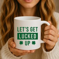Lets Get Lucked Up Funny Irish St Patricks Day Mug